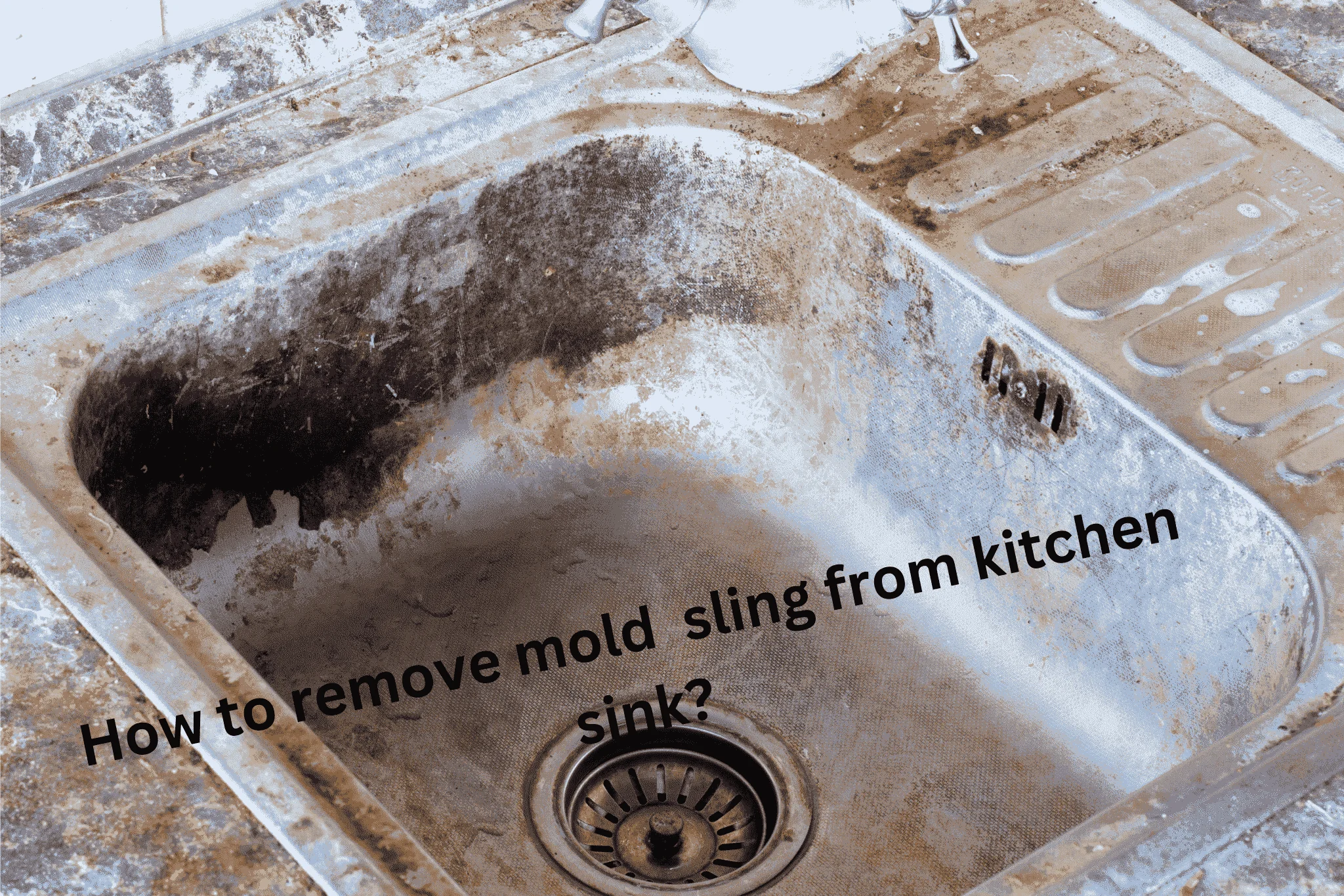 How to remove mold sling from kitchen sink? - Kitchen Query